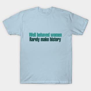 Well behaved women rarely make history T-Shirt